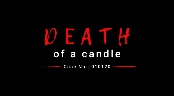 DEATH OF A CANDLE: CASE NO. 010120