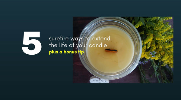 5 SUREFIRE WAYS TO EXTEND THE LIFE OF YOUR CANDLE PLUS A BONUS TIP
